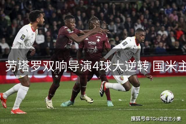 劳塔罗双响导演4球大逆转 国米主场翻盘终结恩波利爆冷梦